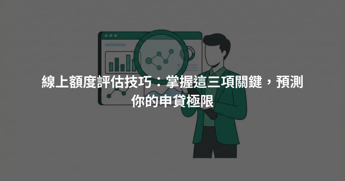 線上額度評估技巧：掌握這三項關鍵，預測你的申貸極限