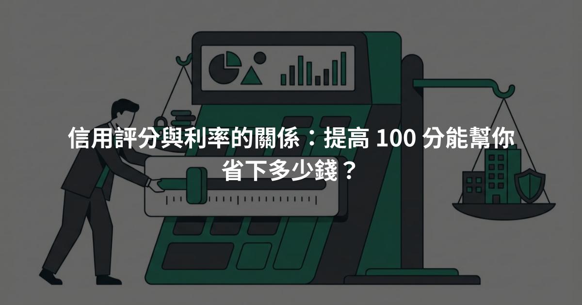 信用評分與利率的關係：提高 100 分能幫你省下多少錢？