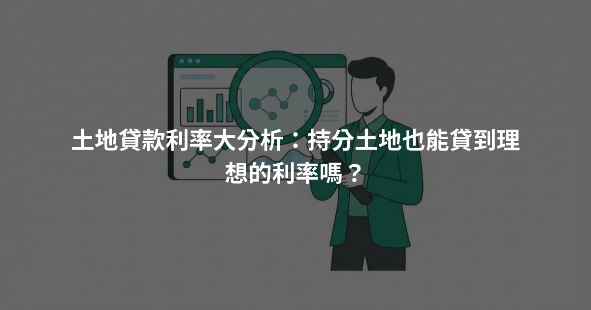 土地貸款利率大分析：持分土地也能貸到理想的利率嗎？