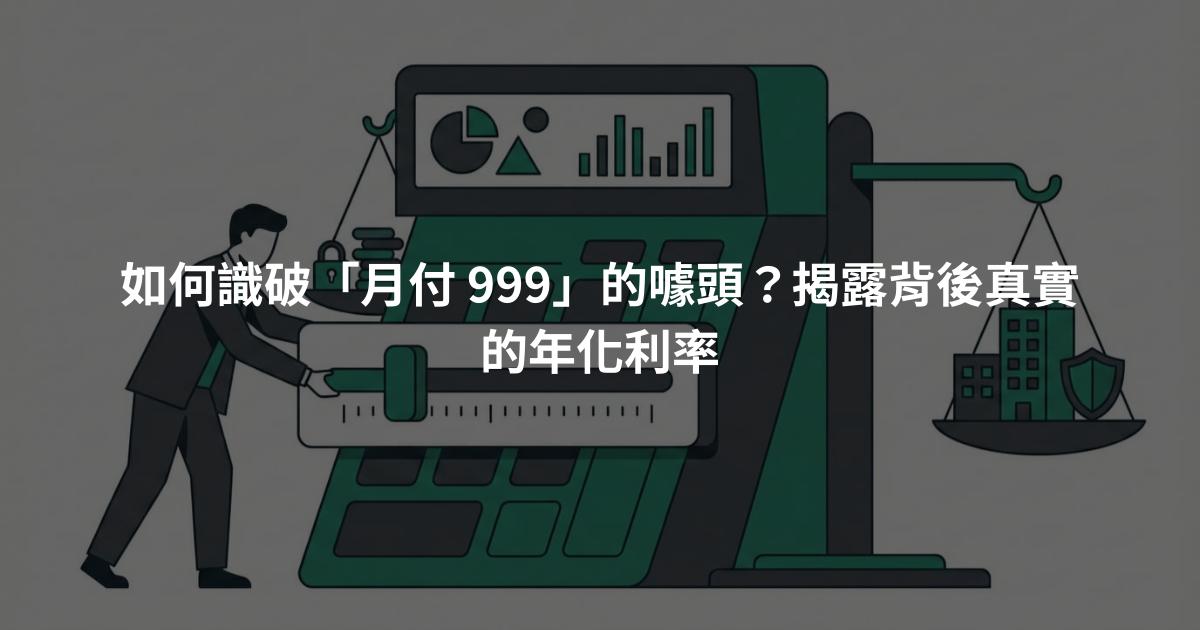 如何識破「月付 999」的噱頭？揭露背後真實的年化利率