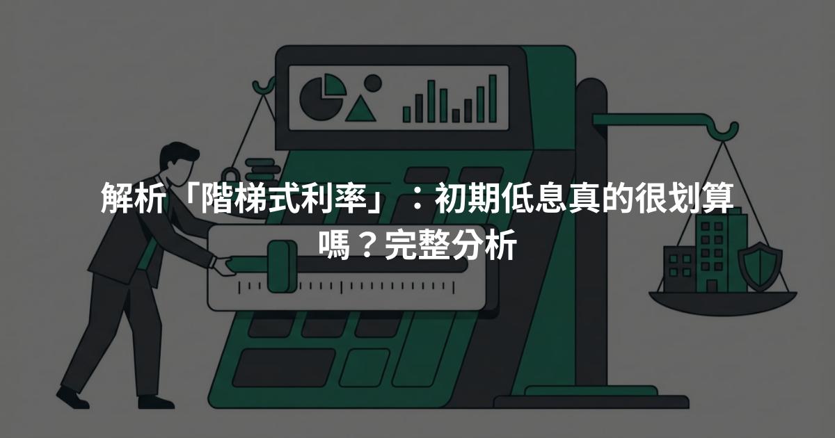 解析「階梯式利率」：初期低息真的很划算嗎？完整分析
