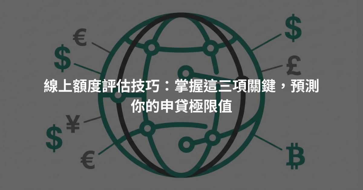 線上額度評估技巧：掌握這三項關鍵，預測你的申貸極限值