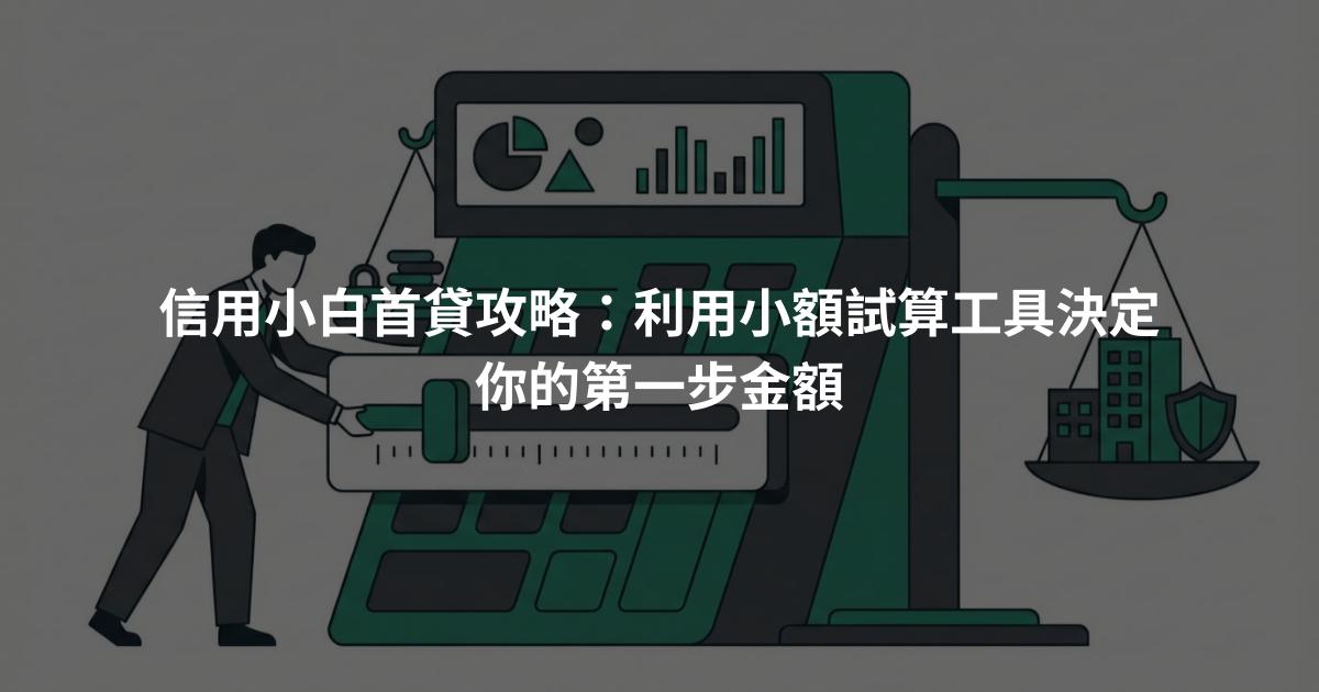 信用小白首貸攻略：利用小額試算工具決定你的第一步金額