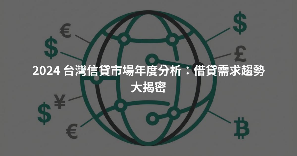 2024 台灣信貸市場年度分析：借貸需求趨勢大揭密