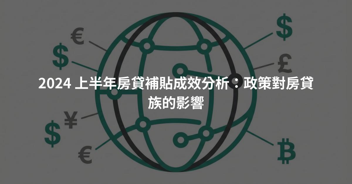 2024 上半年房貸補貼成效分析：政策對房貸族的影響