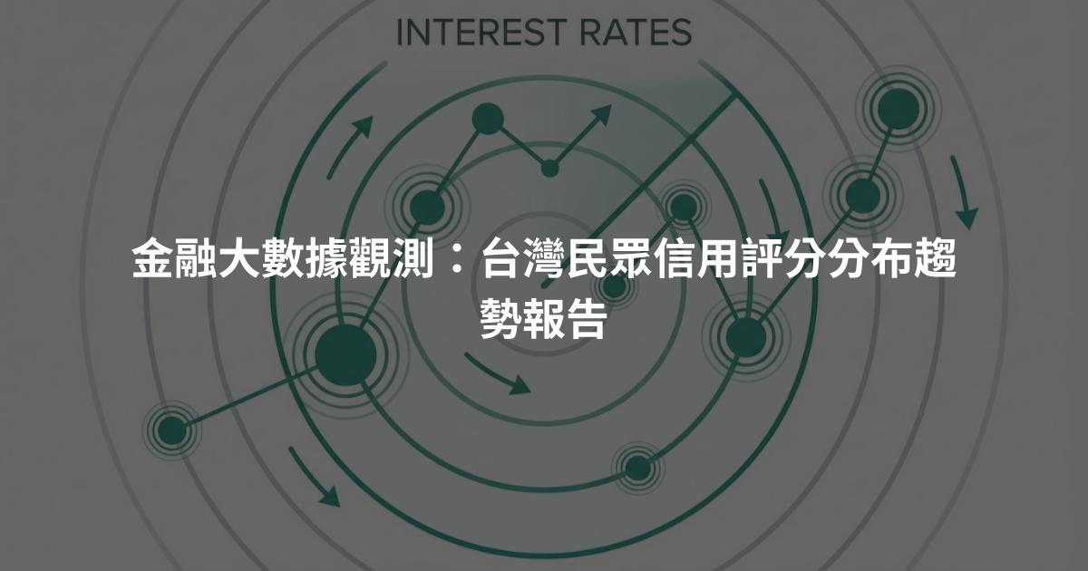 金融大數據觀測：台灣民眾信用評分分布趨勢報告
