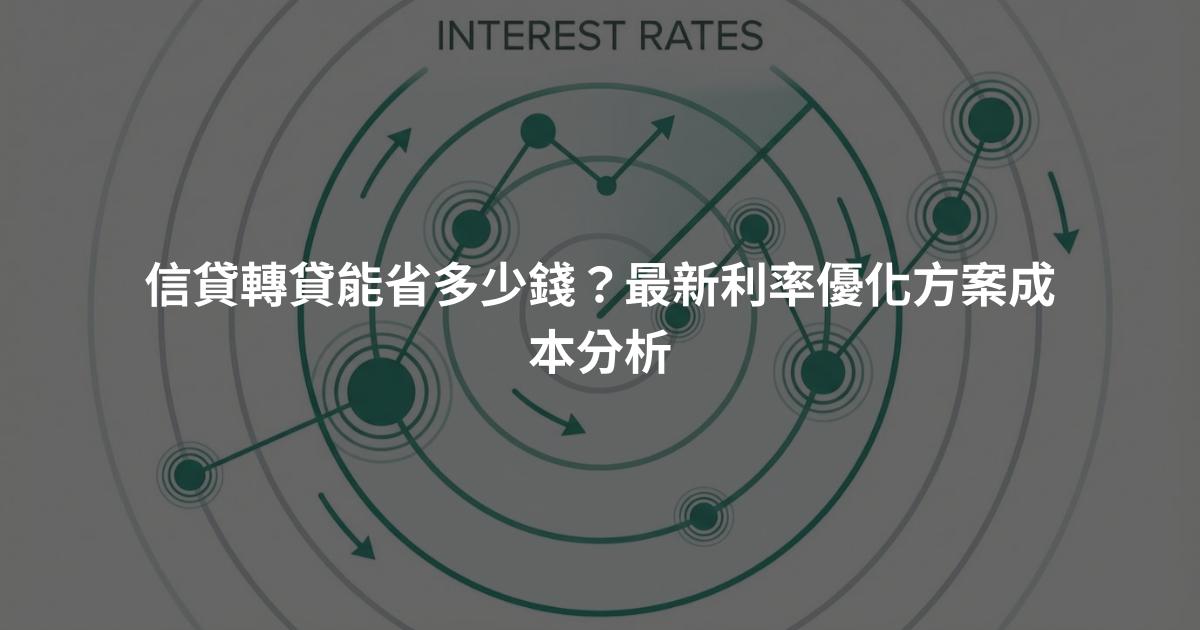 信貸轉貸能省多少錢？最新利率優化方案成本分析