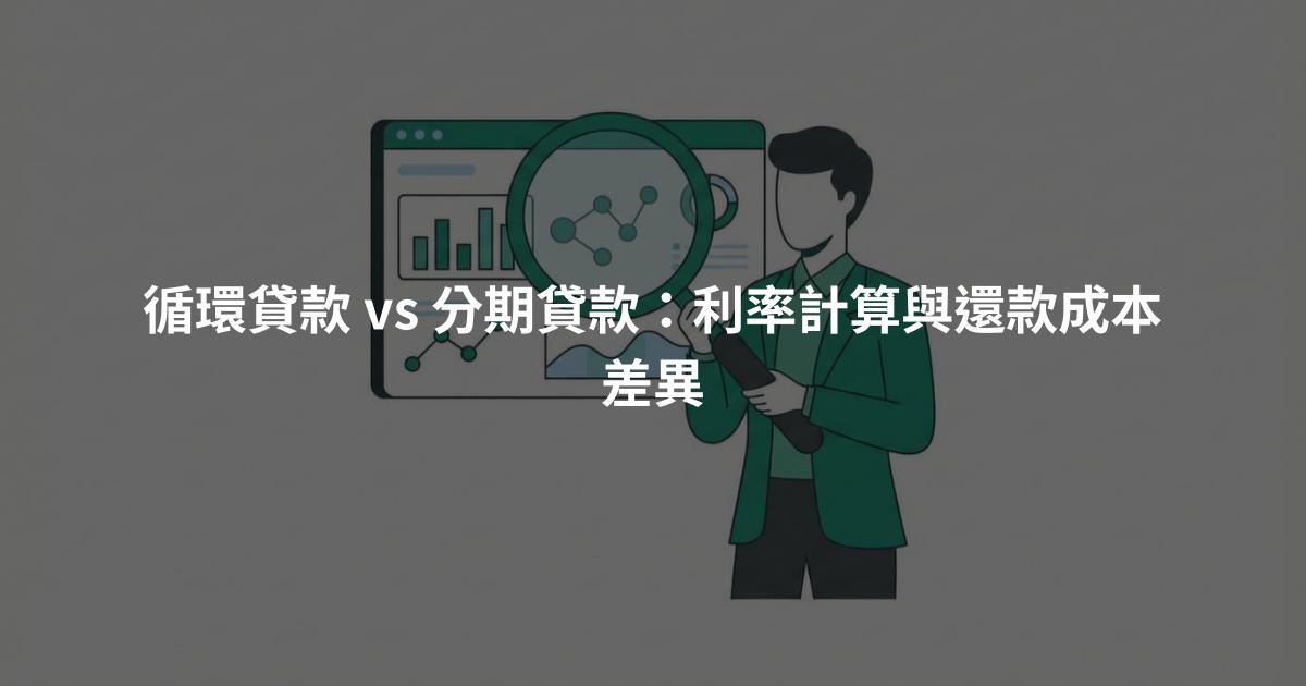 循環貸款 vs 分期貸款：利率計算與還款成本差異