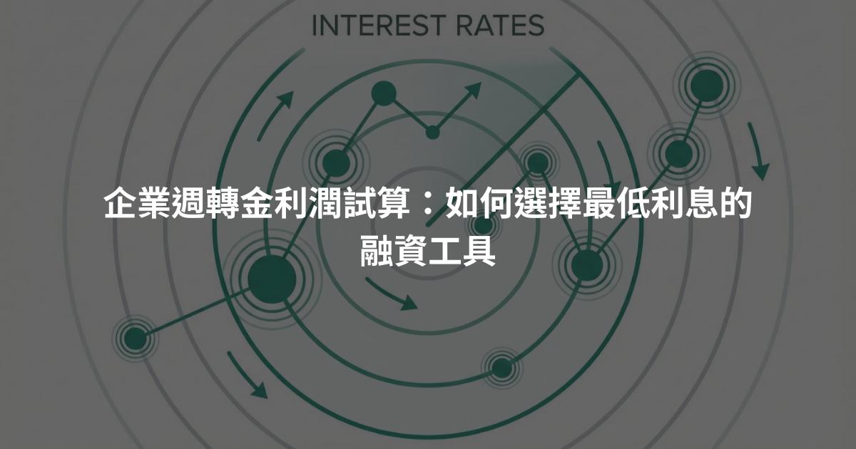 企業週轉金利潤試算：如何選擇最低利息的融資工具