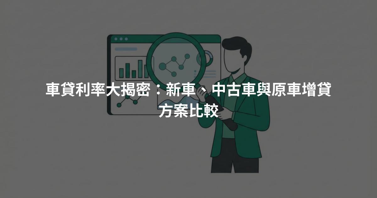 車貸利率大揭密：新車、中古車與原車增貸方案比較