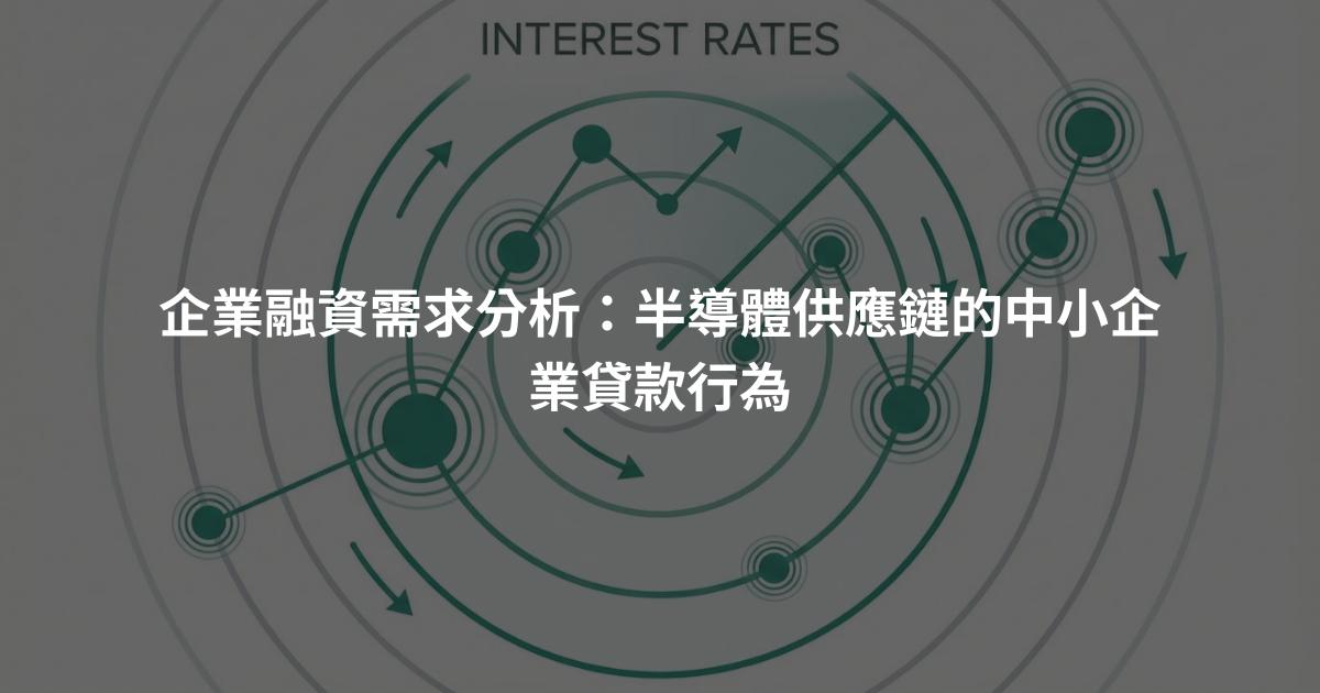 企業融資需求分析：半導體供應鏈的中小企業貸款行為