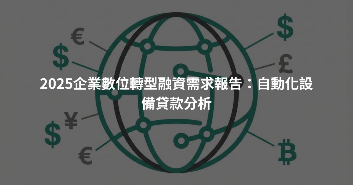 2025企業數位轉型融資需求報告：自動化設備貸款分析
