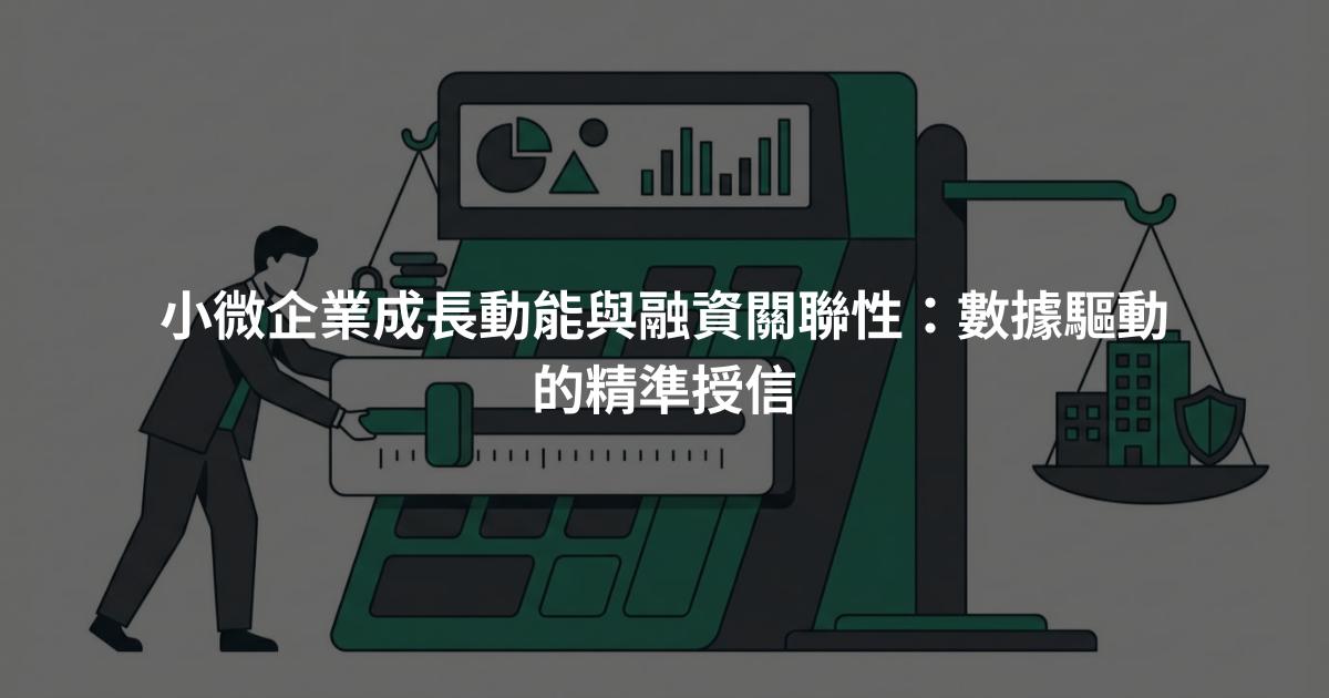 小微企業成長動能與融資關聯性：數據驅動的精準授信