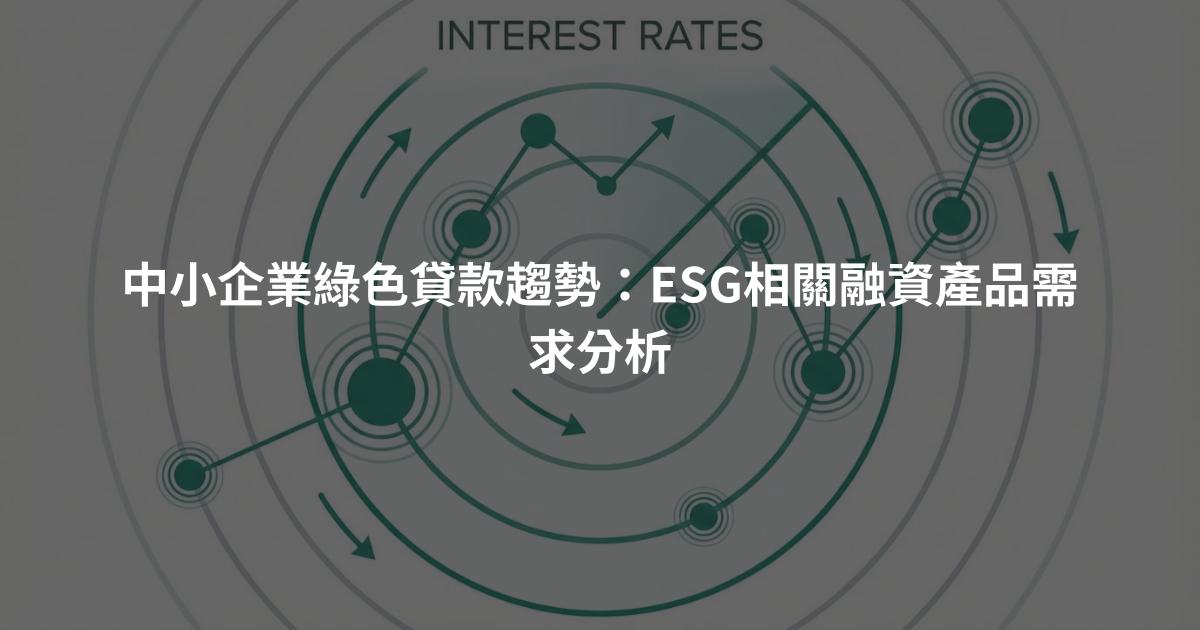 中小企業綠色貸款趨勢：ESG相關融資產品需求分析