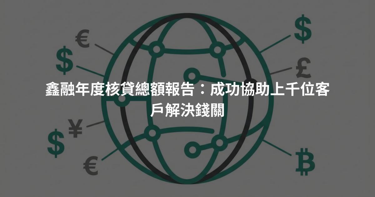 鑫融年度核貸總額報告：成功協助上千位客戶解決錢關