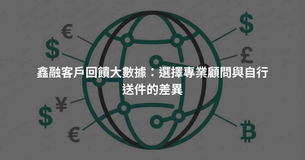鑫融客戶回饋大數據：選擇專業顧問與自行送件的差異