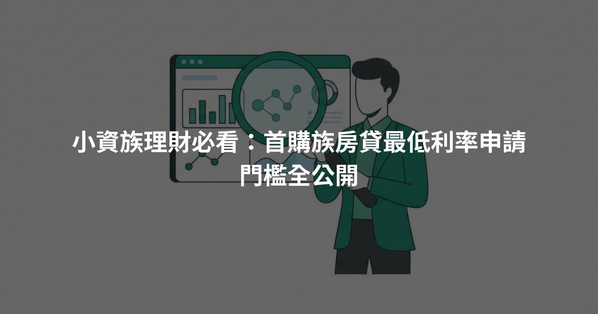 小資族理財必看：首購族房貸最低利率申請門檻全公開