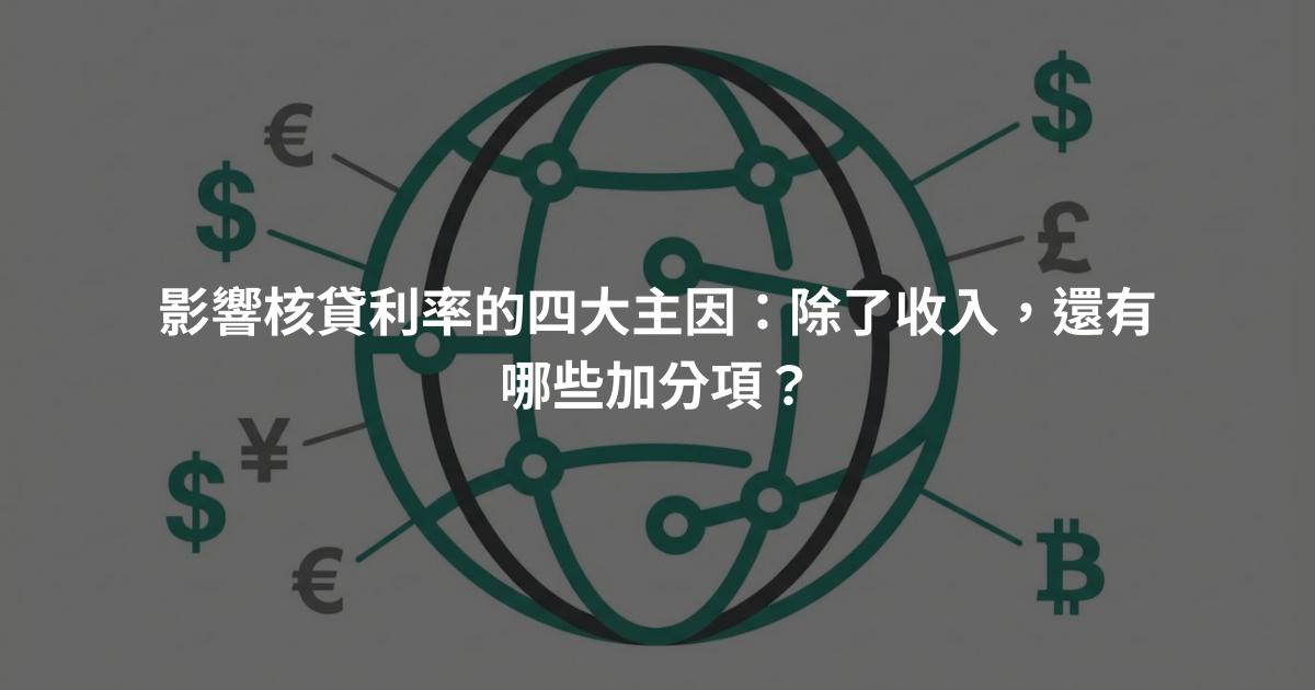 影響核貸利率的四大主因：除了收入，還有哪些加分項？