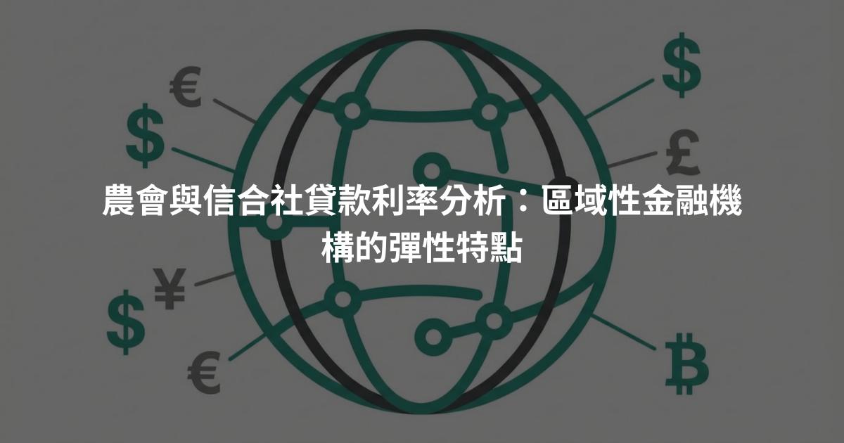 農會與信合社貸款利率分析：區域性金融機構的彈性特點