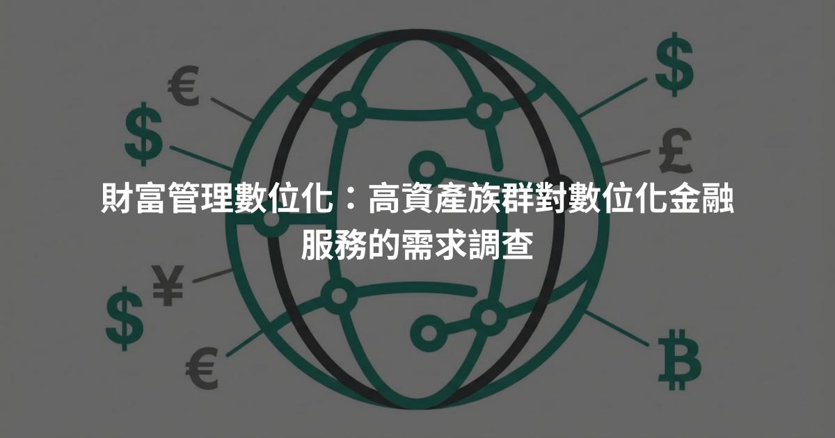 財富管理數位化:高資產族群對數位化金融服務的需求調查