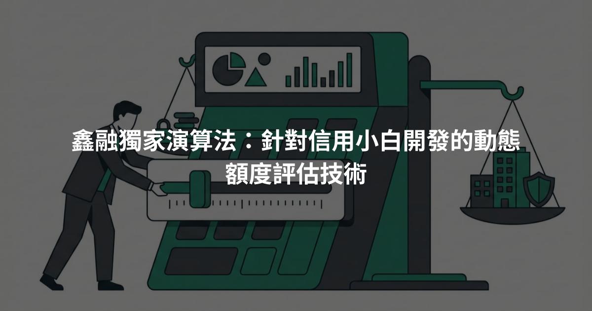 鑫融獨家演算法:針對信用小白開發的動態額度評估技術