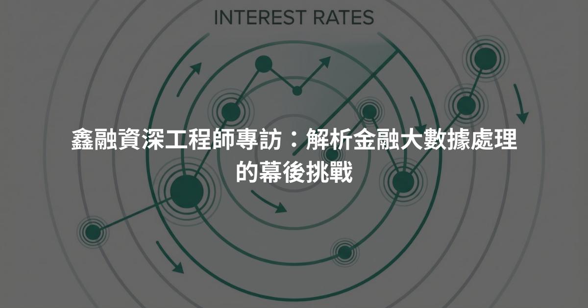 鑫融資深工程師專訪：解析金融大數據處理的幕後挑戰