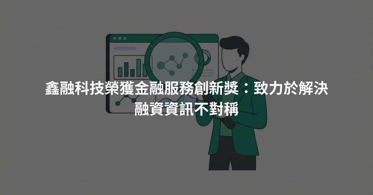鑫融科技榮獲金融服務創新獎：致力於解決融資資訊不對稱