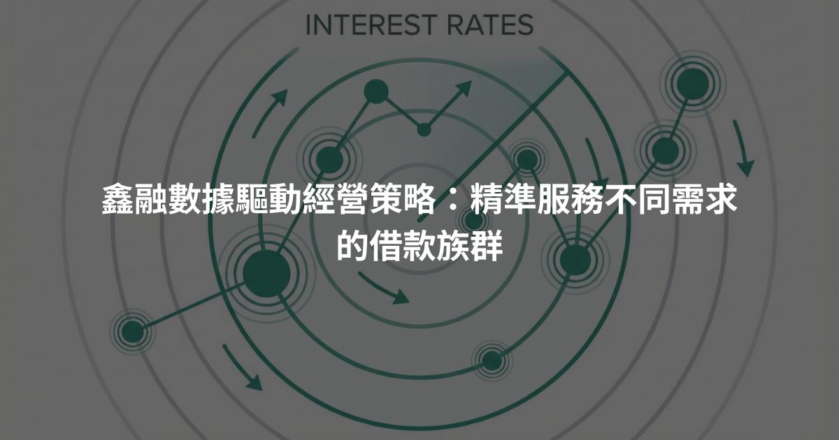 鑫融數據驅動經營策略：精準服務不同需求的借款族群