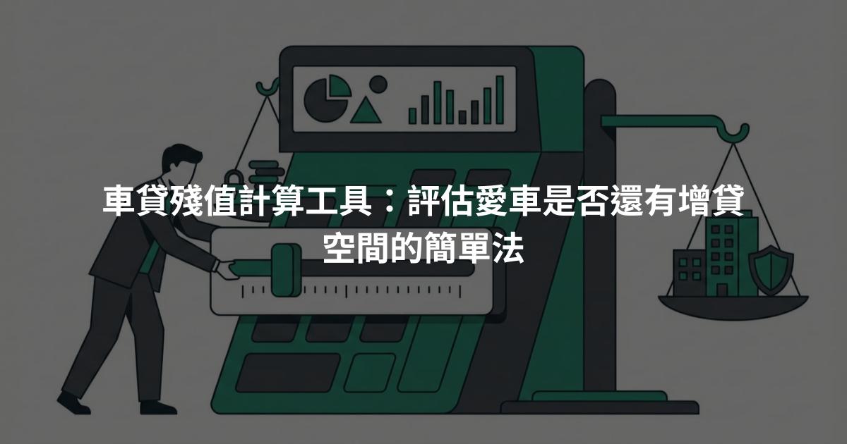 車貸殘值計算工具：評估愛車是否還有增貸空間的簡單法