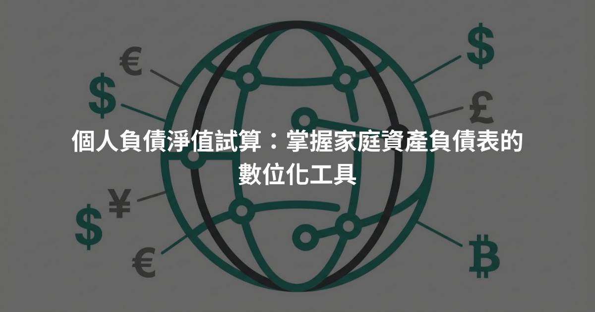 個人負債淨值試算：掌握家庭資產負債表的數位化工具