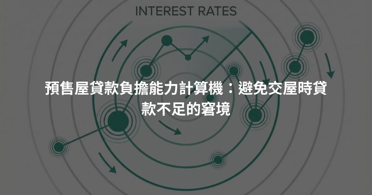 預售屋貸款負擔能力計算機：避免交屋時貸款不足的窘境