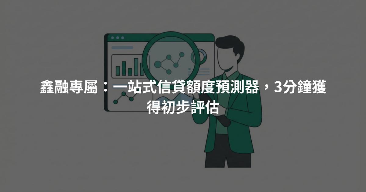 鑫融專屬：一站式信貸額度預測器，3分鐘獲得初步評估