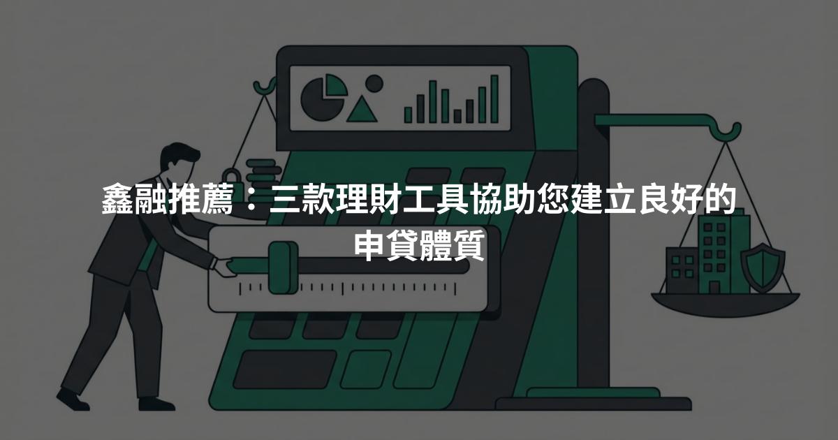 鑫融推薦：三款理財工具協助您建立良好的申貸體質