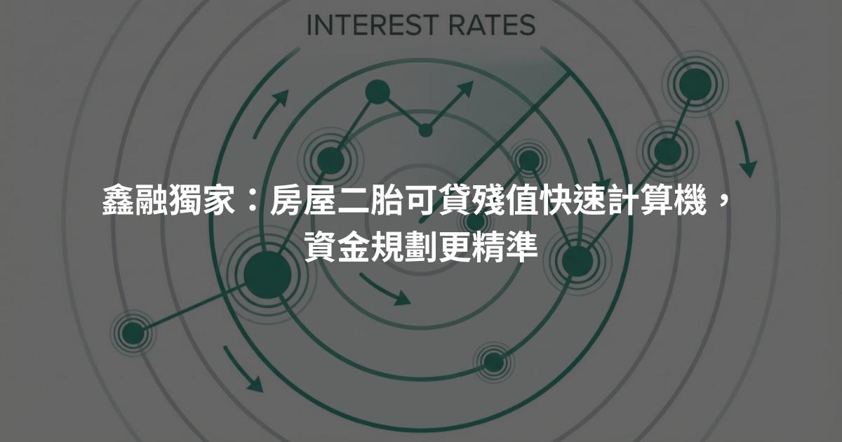 鑫融獨家：房屋二胎可貸殘值快速計算機，資金規劃更精準