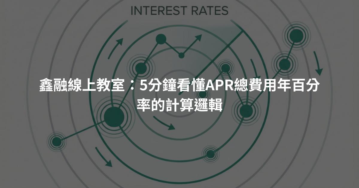鑫融線上教室：5分鐘看懂APR總費用年百分率的計算邏輯