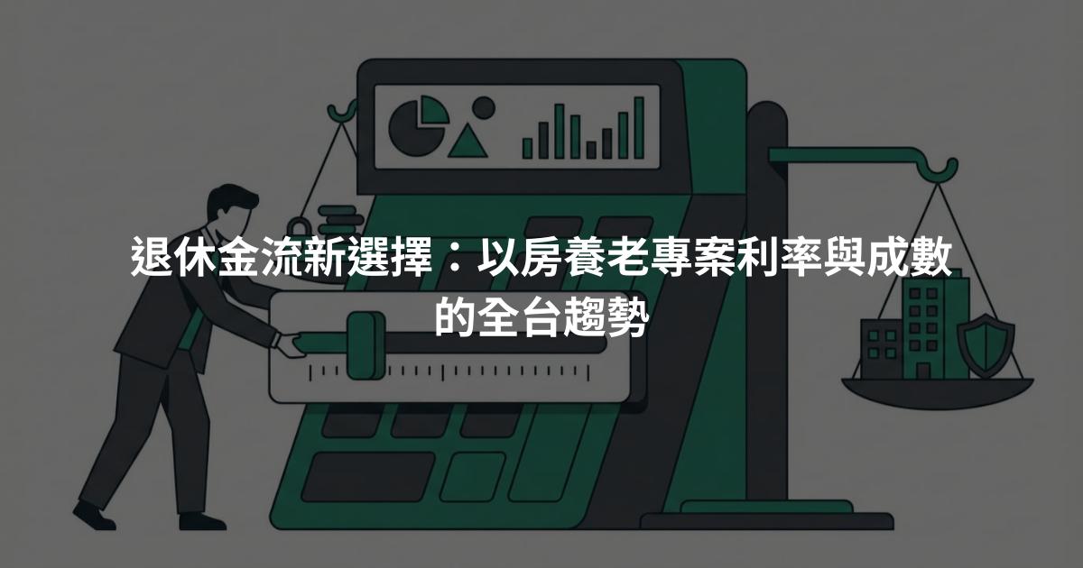 退休金流新選擇：以房養老專案利率與成數的全台趨勢