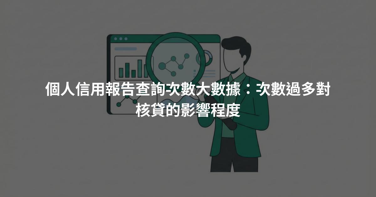 個人信用報告查詢次數大數據：次數過多對核貸的影響程度