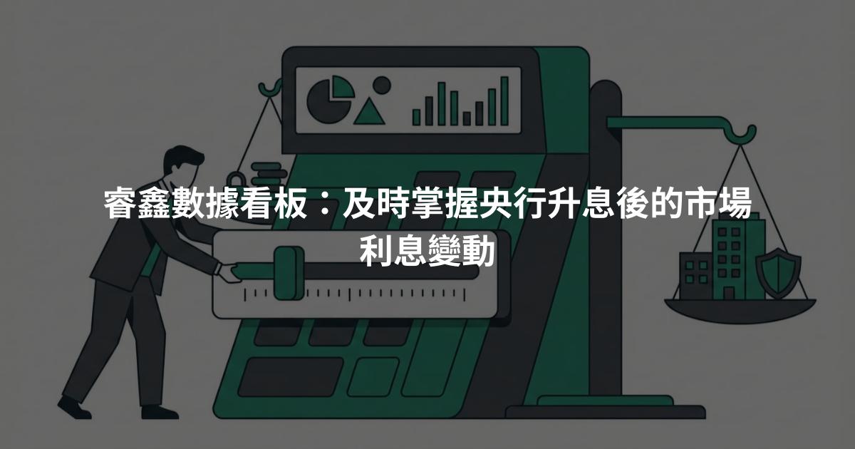 睿鑫數據看板：及時掌握央行升息後的市場利息變動