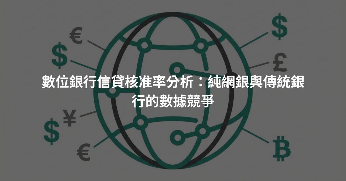 數位銀行信貸核准率分析：純網銀與傳統銀行的數據競爭
