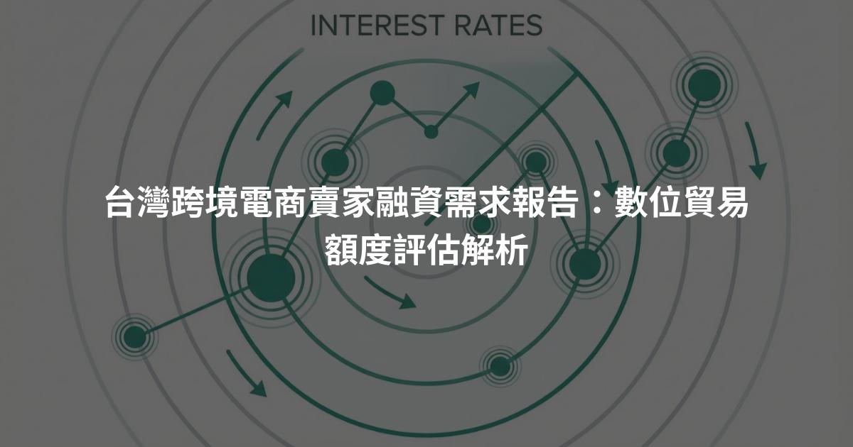 台灣跨境電商賣家融資需求報告：數位貿易額度評估解析