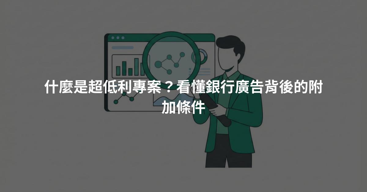 什麼是超低利專案？看懂銀行廣告背後的附加條件