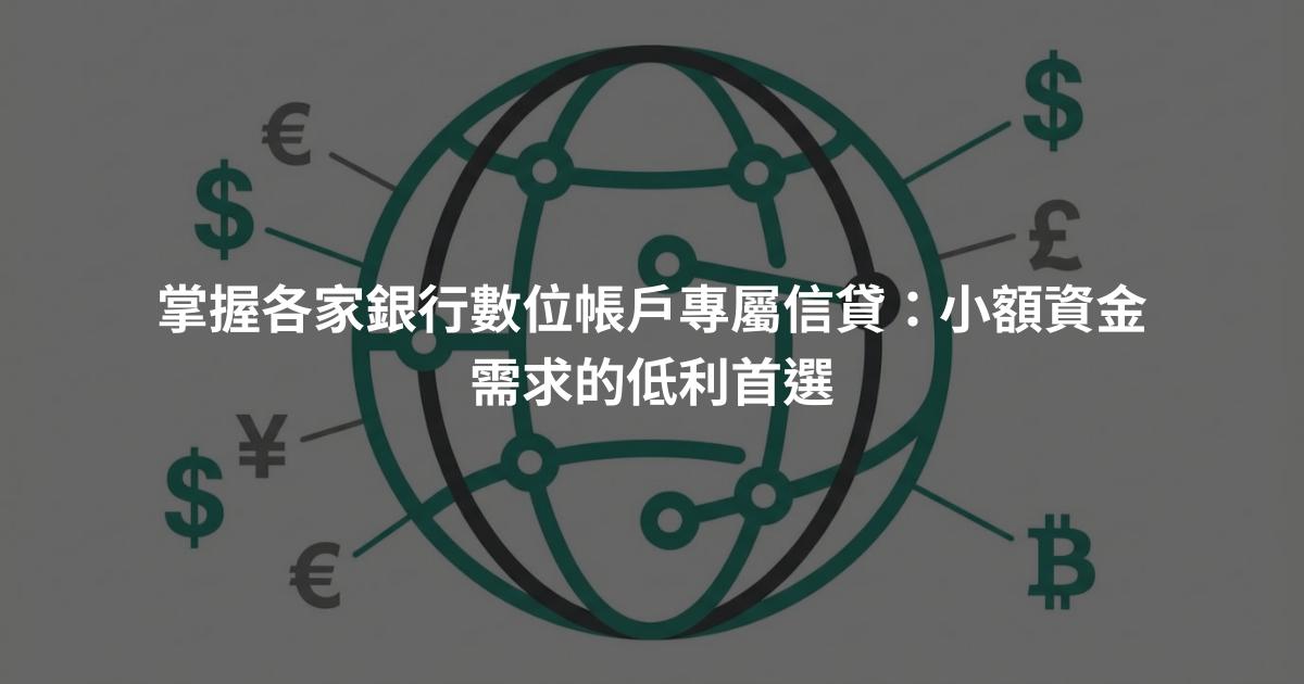 掌握各家銀行數位帳戶專屬信貸：小額資金需求的低利首選