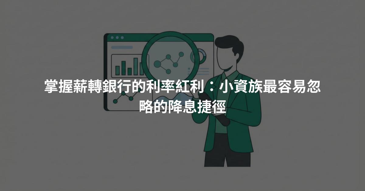 掌握薪轉銀行的利率紅利：小資族最容易忽略的降息捷徑