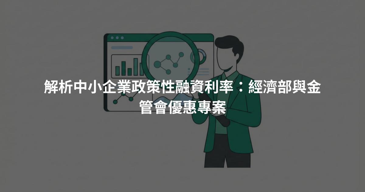 解析中小企業政策性融資利率：經濟部與金管會優惠專案