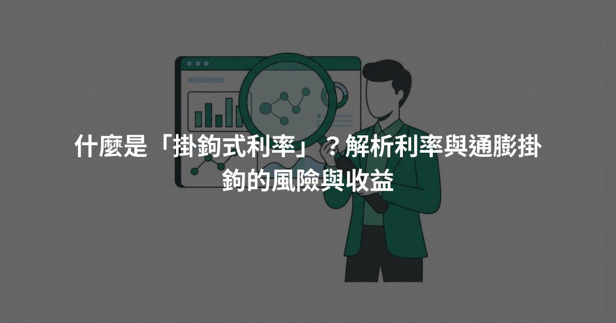 什麼是「掛鉤式利率」？解析利率與通膨掛鉤的風險與收益