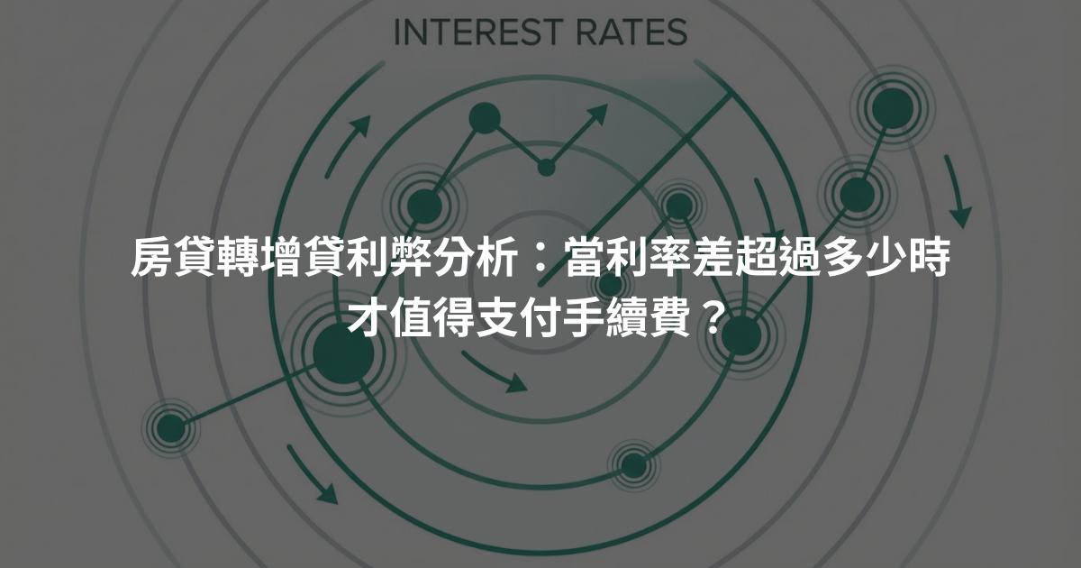 房貸轉增貸利弊分析：當利率差超過多少時才值得支付手續費？