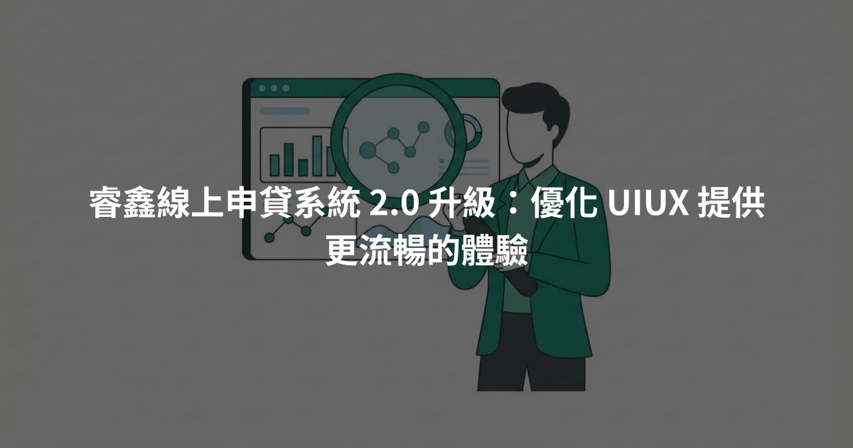 睿鑫線上申貸系統 2.0 升級：優化 UIUX 提供更流暢的體驗