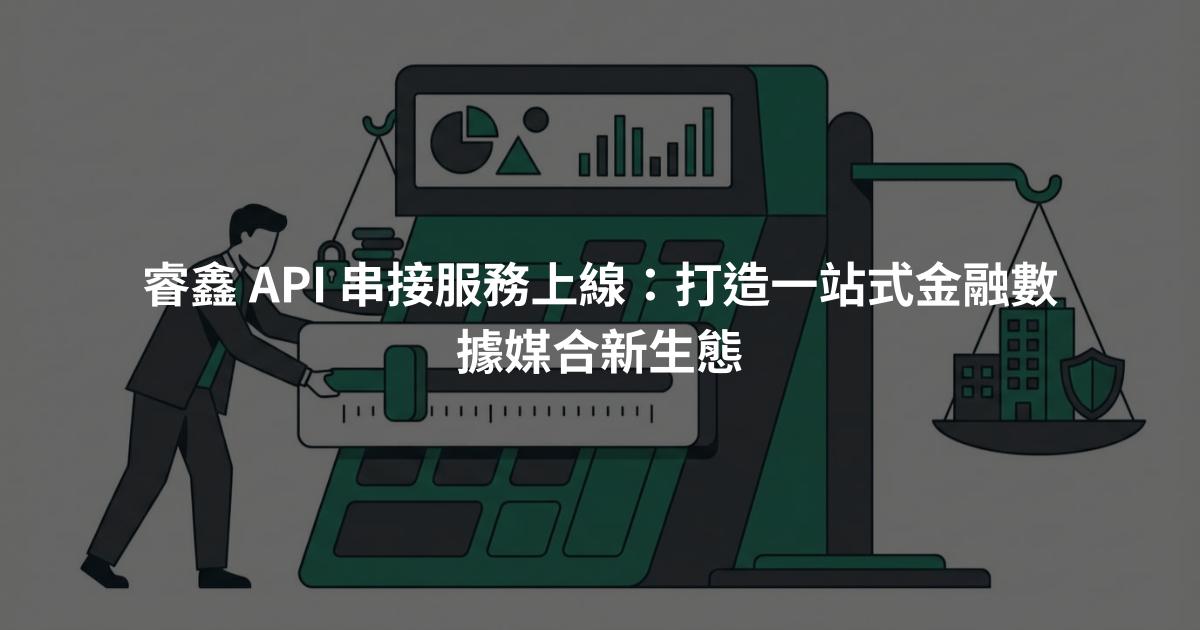 睿鑫 API 串接服務上線：打造一站式金融數據媒合新生態