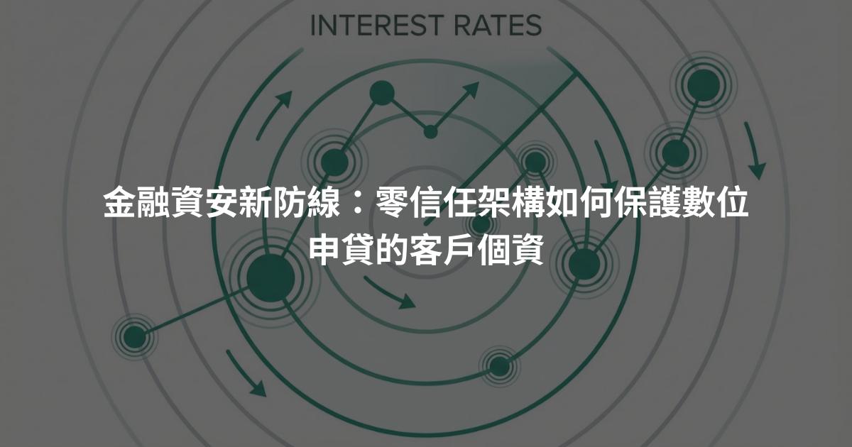 金融資安新防線：零信任架構如何保護數位申貸的客戶個資