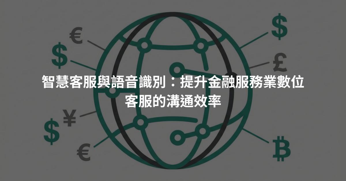 智慧客服與語音識別：提升金融服務業數位客服的溝通效率